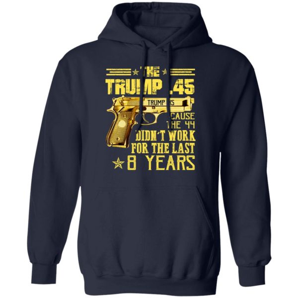 The Trump 45 Cause The 44 Didn't Work For The Last 8 Years Shirt 11
