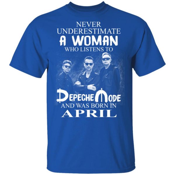 A Woman Who Listens To Depeche Mode And Was Born In April Shirt Depeche Mode 6