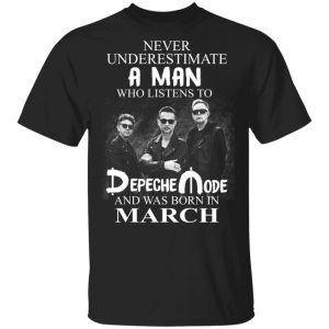 A Man Who Listens To Depeche Mode And Was Born In March Shirt Depeche Mode