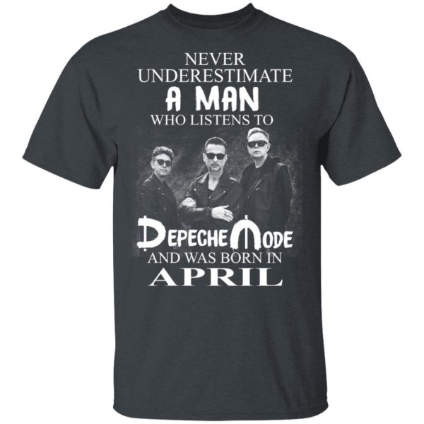 A Man Who Listens To Depeche Mode And Was Born In April Shirt Depeche Mode 3