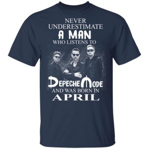A Man Who Listens To Depeche Mode And Was Born In April Shirt 14