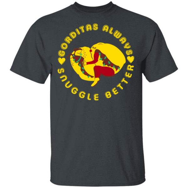 Gorditas Always Snuggle Better Shirt Mexican Clothing 4
