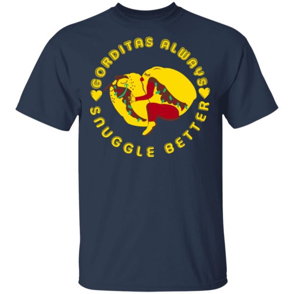 Gorditas Always Snuggle Better Shirt Mexican Clothing 5