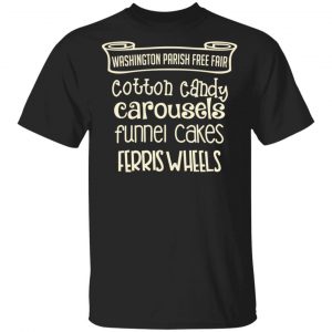 Washington Parish Fre Fair Cotton Candy Carousels Funnel Cakes Ferris Wheels Shirt Washington