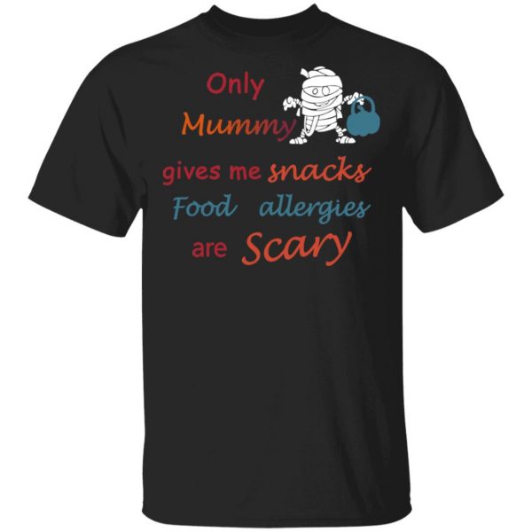 Only Mummy Gives Me Snacks Food Allergies Are Scary Shirt Apparel 3