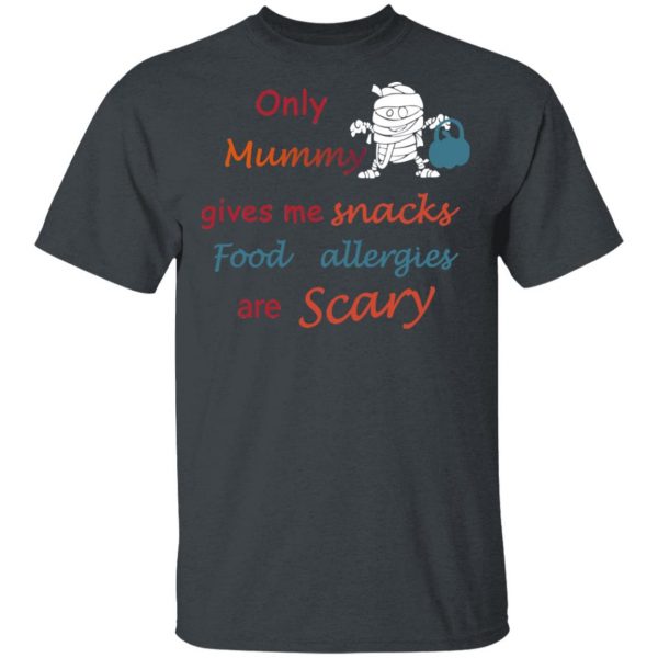 Only Mummy Gives Me Snacks Food Allergies Are Scary Shirt Apparel 4