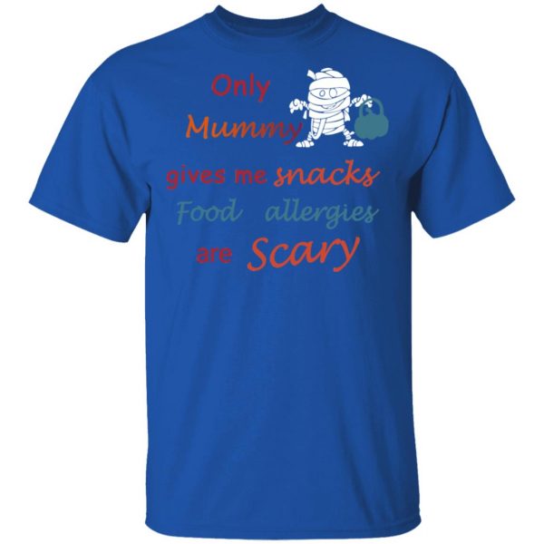 Only Mummy Gives Me Snacks Food Allergies Are Scary Shirt Apparel 6