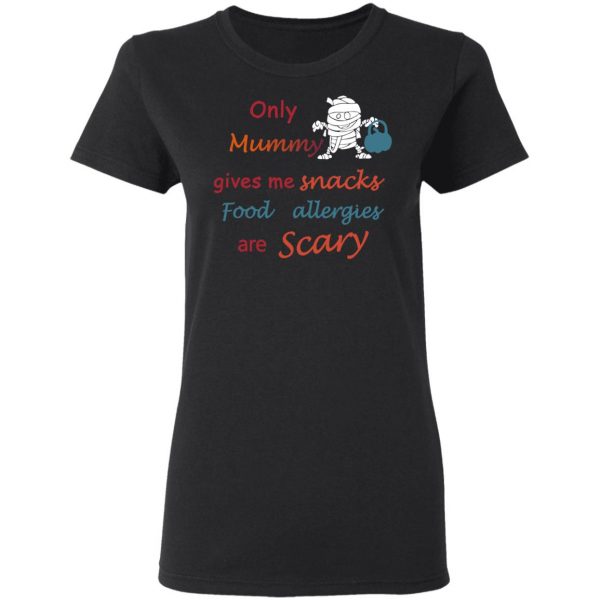 Only Mummy Gives Me Snacks Food Allergies Are Scary Shirt Apparel 7