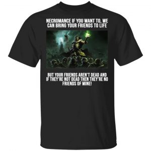 Necromance If You Want To We Can Bring Your Friends To Life Shirt Apparel