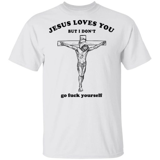 Jesus Loves You But I Don't Go Fuck Yourself Shirt 2