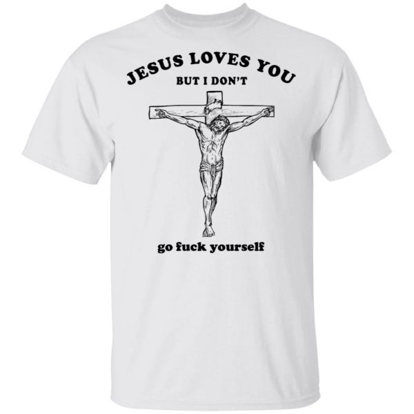 Jesus Loves You But I Don't Go Fuck Yourself Shirt 2