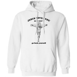 Jesus Loves You But I Don't Go Fuck Yourself Shirt 7