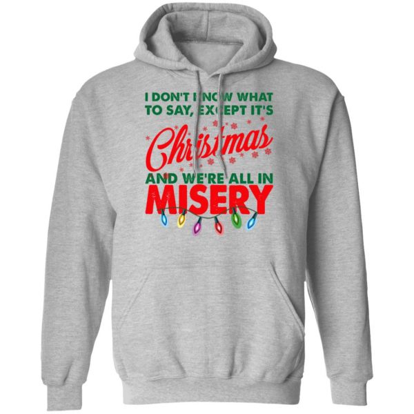 I Don't Know What To Say Except It's Christmas And We're All In Misery Shirt 10