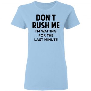 Don't Rush Me I'm Waiting For The Last Minute Shirt 15