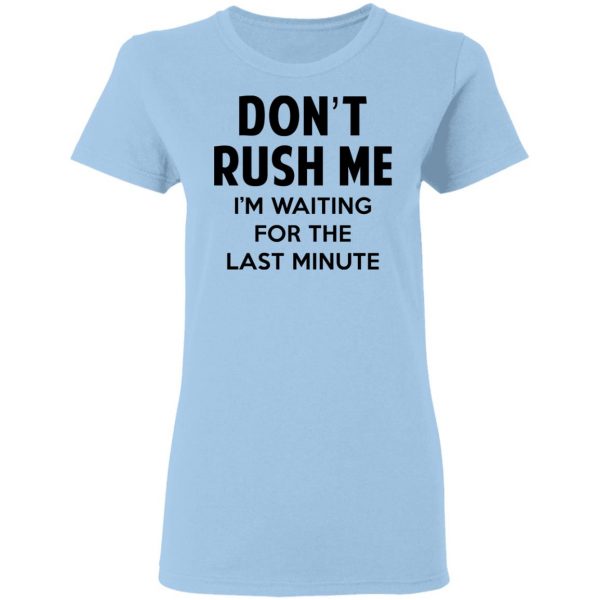 Don't Rush Me I'm Waiting For The Last Minute Shirt 4