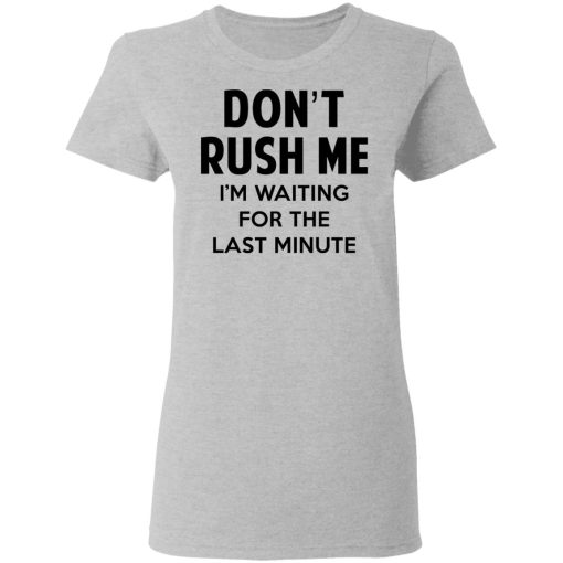 Don't Rush Me I'm Waiting For The Last Minute Shirt - Image 6