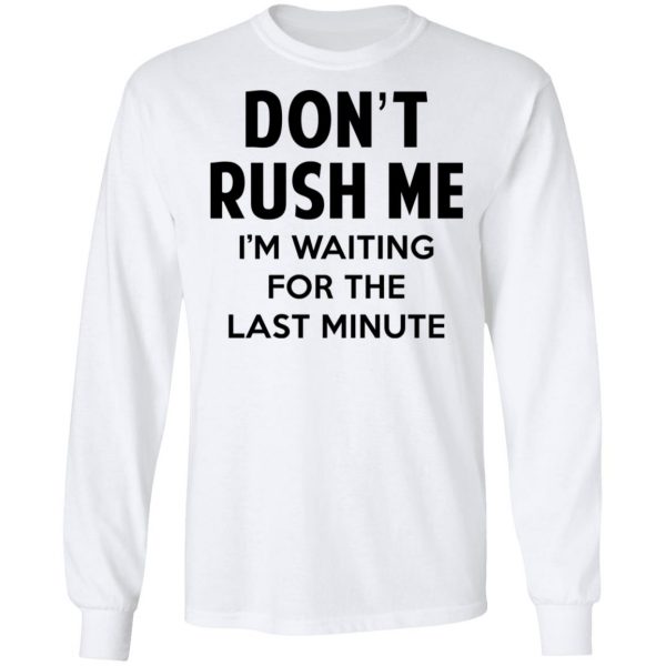 Don't Rush Me I'm Waiting For The Last Minute Shirt 8