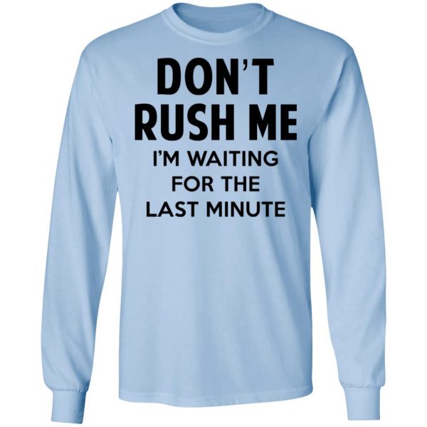 Don't Rush Me I'm Waiting For The Last Minute Shirt 9