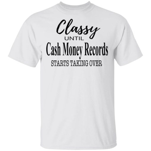 Classy Until Cash Money Records Starts Taking Over Shirt - Image 2