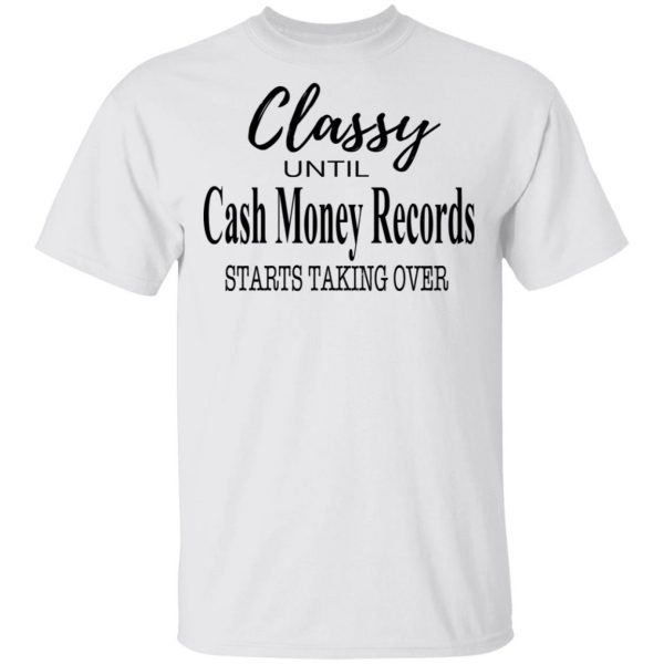 Classy Until Cash Money Records Starts Taking Over Shirt 2