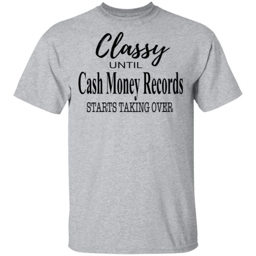 Classy Until Cash Money Records Starts Taking Over Shirt - Image 3