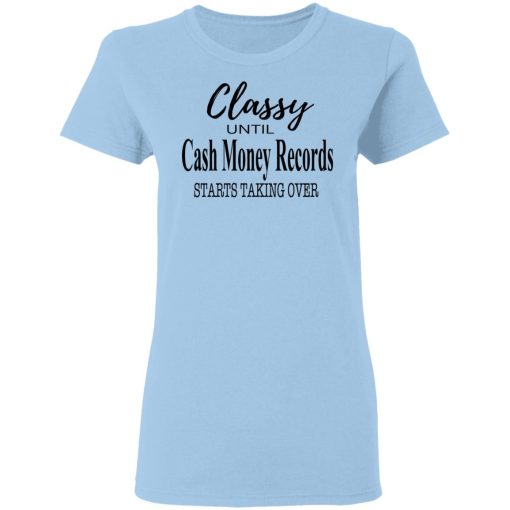 Classy Until Cash Money Records Starts Taking Over Shirt - Image 4