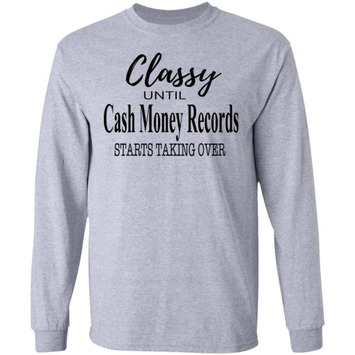 Classy Until Cash Money Records Starts Taking Over Shirt - Image 7