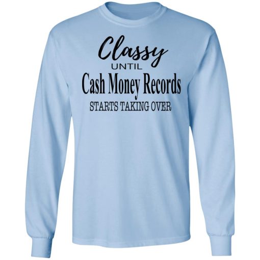 Classy Until Cash Money Records Starts Taking Over Shirt - Image 9