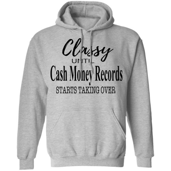 Classy Until Cash Money Records Starts Taking Over Shirt 10