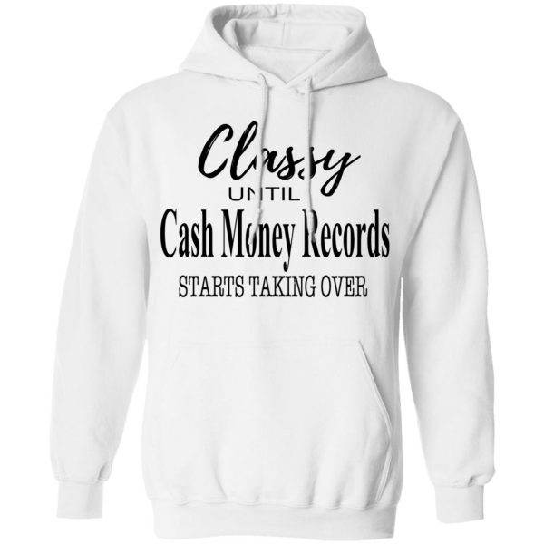 Classy Until Cash Money Records Starts Taking Over Shirt 11