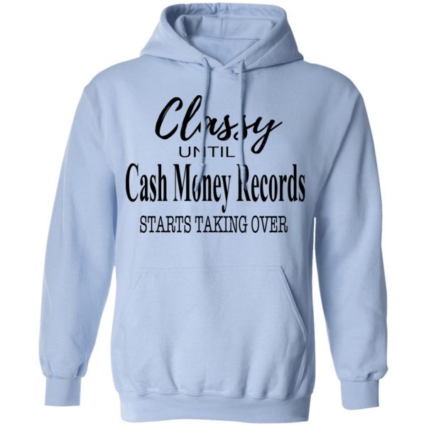 Classy Until Cash Money Records Starts Taking Over Shirt 12