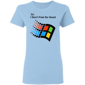 Bill I Don’t Feel So Good Windows 98 Version Shirt 7