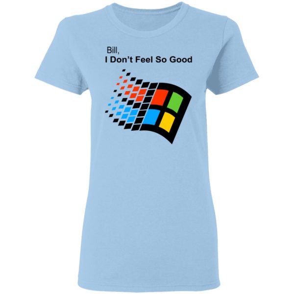 Bill I Don’t Feel So Good Windows 98 Version Shirt 4