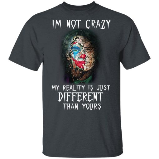 I'm Not Crazy My Reality Is Just Different Than Yours Shirt 2