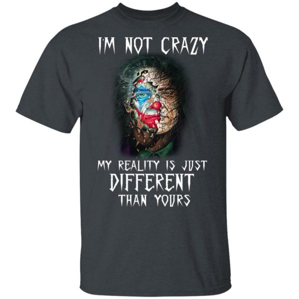 I'm Not Crazy My Reality Is Just Different Than Yours Shirt 2