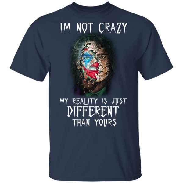 I'm Not Crazy My Reality Is Just Different Than Yours Shirt 3