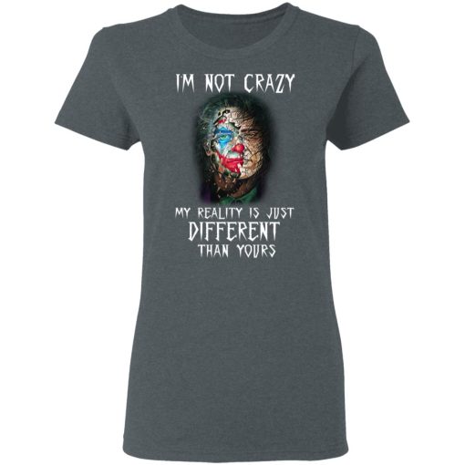 I'm Not Crazy My Reality Is Just Different Than Yours Shirt - Image 6