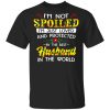 I'm Not Spoiled I'm Just Loved And Protected By The Best Husband In The World Shirt