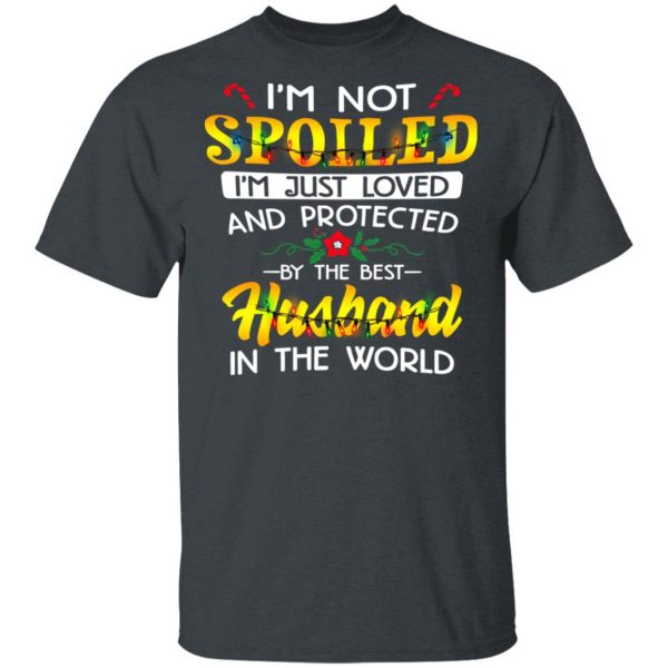 I'm Not Spoiled I'm Just Loved And Protected By The Best Husband In The World Shirt 2