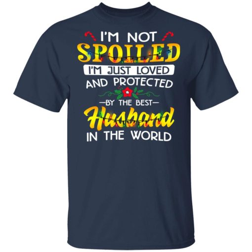 I'm Not Spoiled I'm Just Loved And Protected By The Best Husband In The World Shirt 3