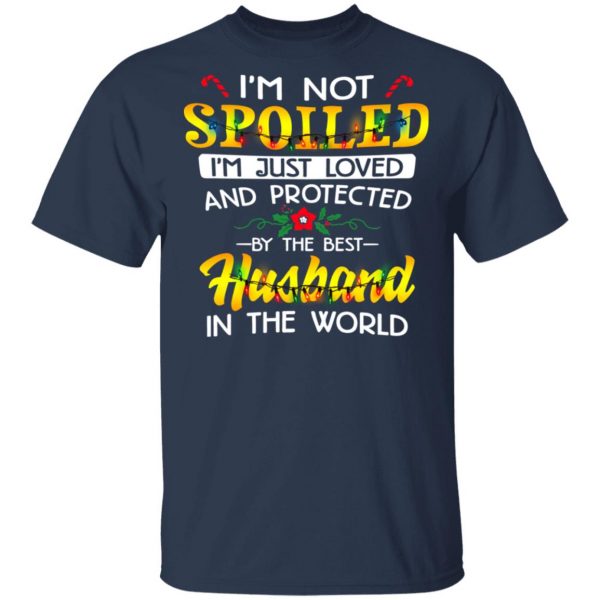 I'm Not Spoiled I'm Just Loved And Protected By The Best Husband In The World Shirt 3
