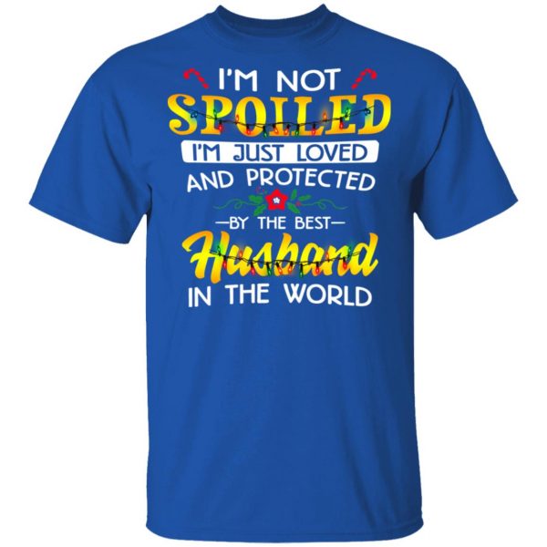 I'm Not Spoiled I'm Just Loved And Protected By The Best Husband In The World Shirt 4