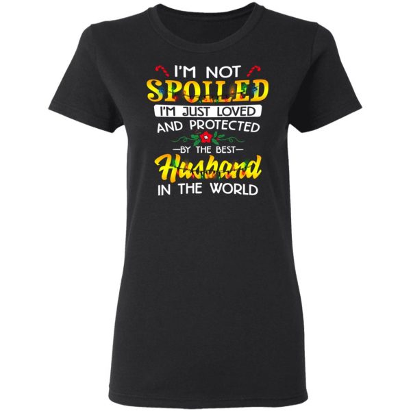 I'm Not Spoiled I'm Just Loved And Protected By The Best Husband In The World Shirt 5