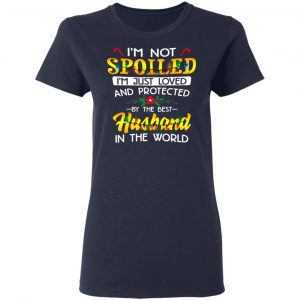 I'm Not Spoiled I'm Just Loved And Protected By The Best Husband In The World Shirt 19