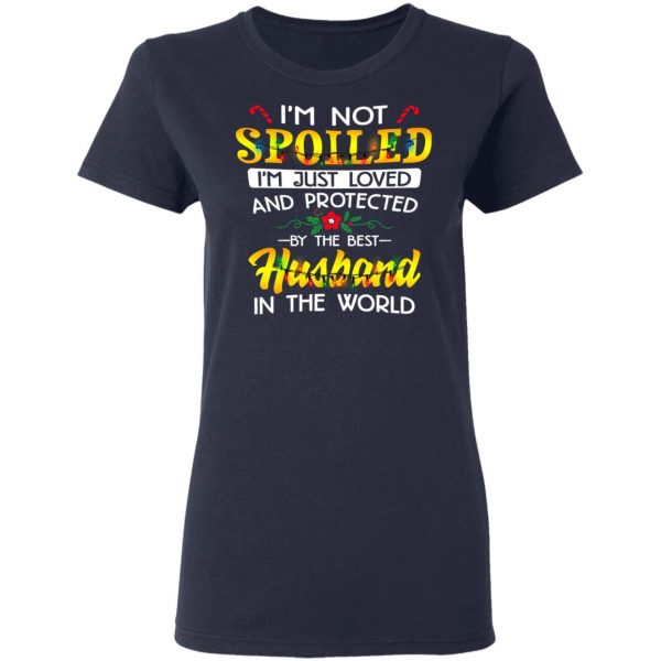 I'm Not Spoiled I'm Just Loved And Protected By The Best Husband In The World Shirt 7