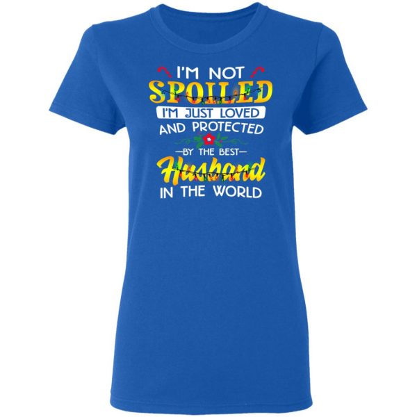 I'm Not Spoiled I'm Just Loved And Protected By The Best Husband In The World Shirt 8