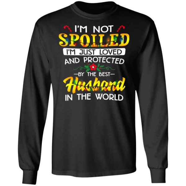 I'm Not Spoiled I'm Just Loved And Protected By The Best Husband In The World Shirt 9