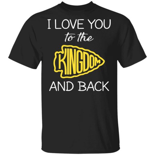 I Love You To The Kingdom And Back Shirt