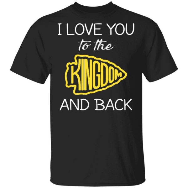 I Love You To The Kingdom And Back Shirt 1