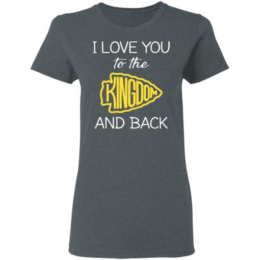 I Love You To The Kingdom And Back Shirt 6